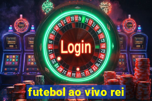 futebol ao vivo rei